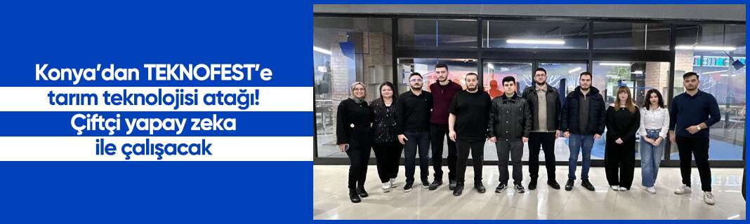 Konya’dan TEKNOFEST’e tarım teknolojisi atağı! Çiftçi yapay zeka ile çalışacak