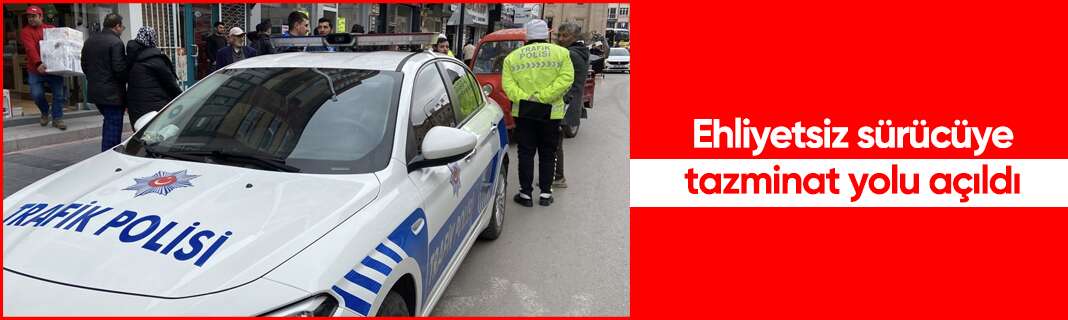 Ehliyetsiz sürücüye tazminat yolu açıldı