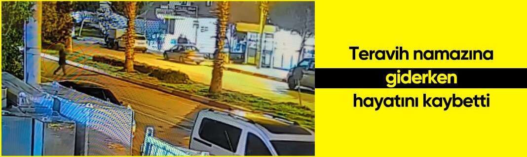 Teravih namazına giderken hayatını kaybetti