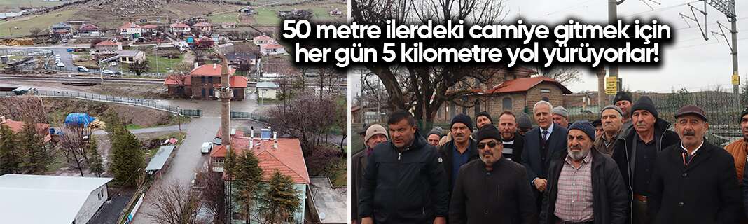 50 metre ilerdeki camiye gitmek için her gün 5 kilometre yol yürüyorlar