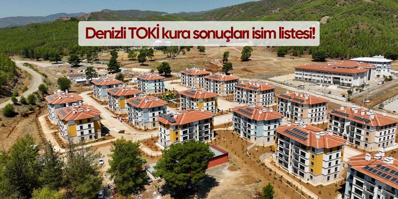 Denizli TOKİ kura sonuçları 2026! İsim listesi sorgulama ekranı