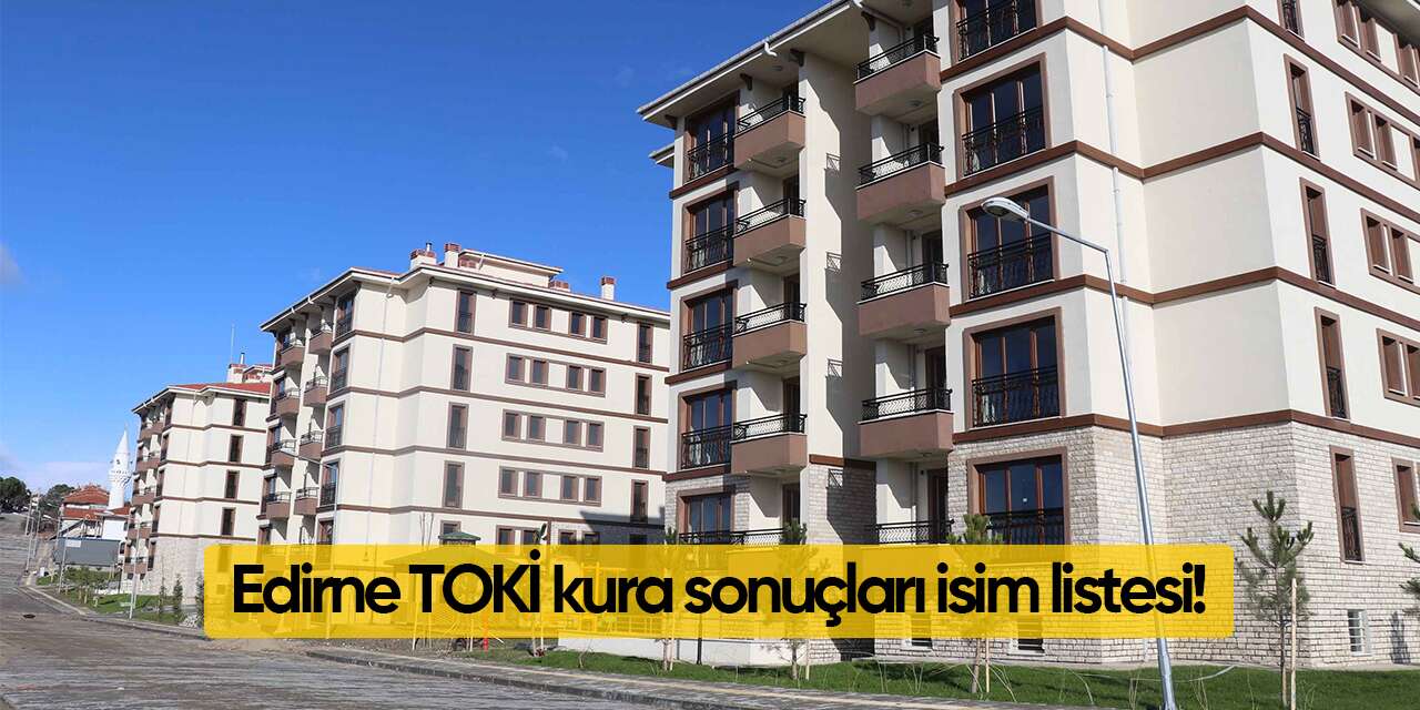 Edirne TOKİ kura sonuçları isim listesi 2026! Sorgulama ekranı