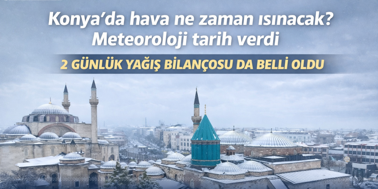 Konya donuyor! Meteoroloji havanın ısınacağı tarihi duyurdu