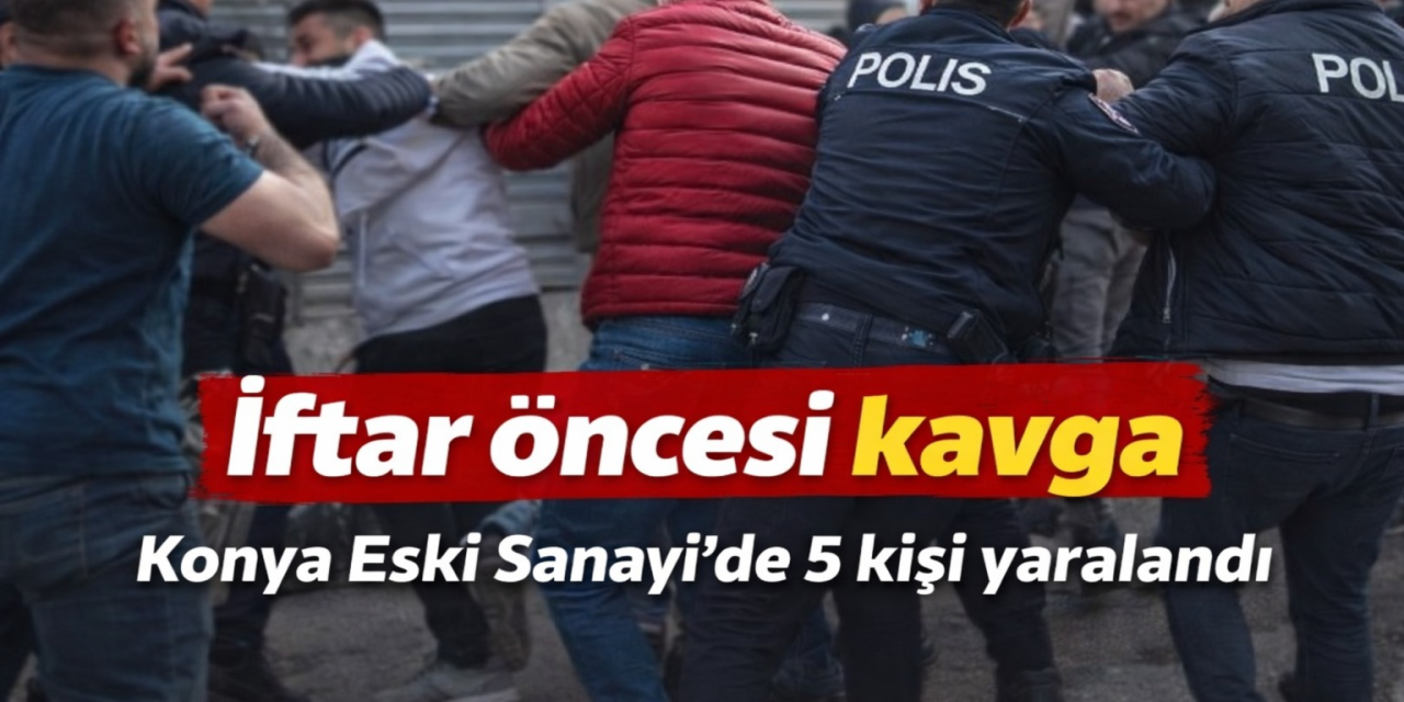 Konya Eski Sanayi’de iftar öncesi esnaflar birbirine girdi! Yaralılar var