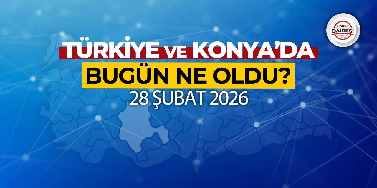 Şubat ayı böyle bitti! İşte son gün Dünya, Türkiye ve Konya’da yaşananlar