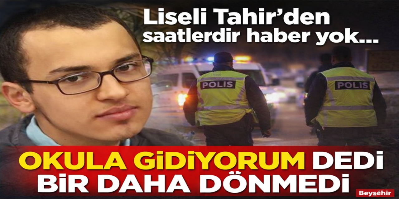 Konya’da 17 yaşındaki lise öğrencisi Tahir Gün kayıp