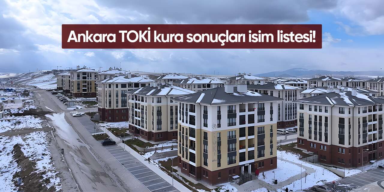 Ankara TOKİ kura sonuçları 2026! İsim listesi sorgulama ekranı