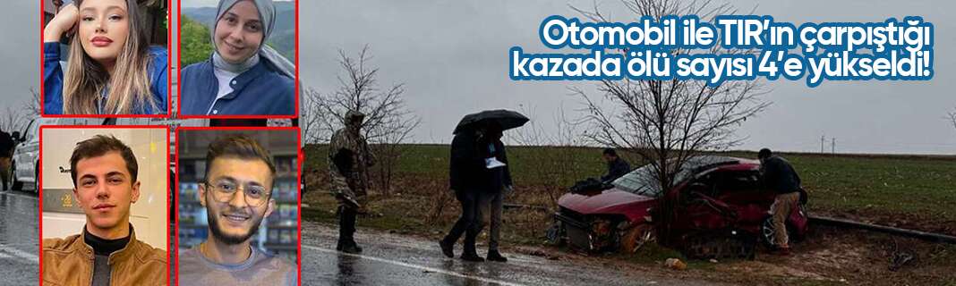 Otomobil ile TIR’ın çarpıştığı kazada ölü sayısı 4’e yükseldi