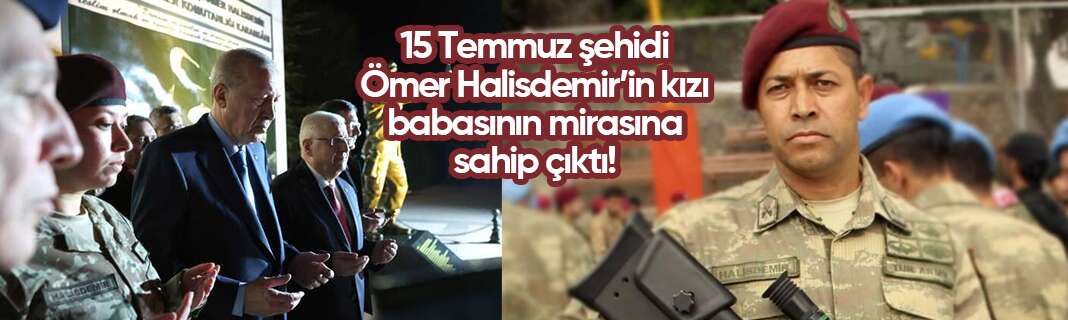 15 Temmuz şehidi Ömer Halisdemir’in kızı babasının mirasına sahip çıktı