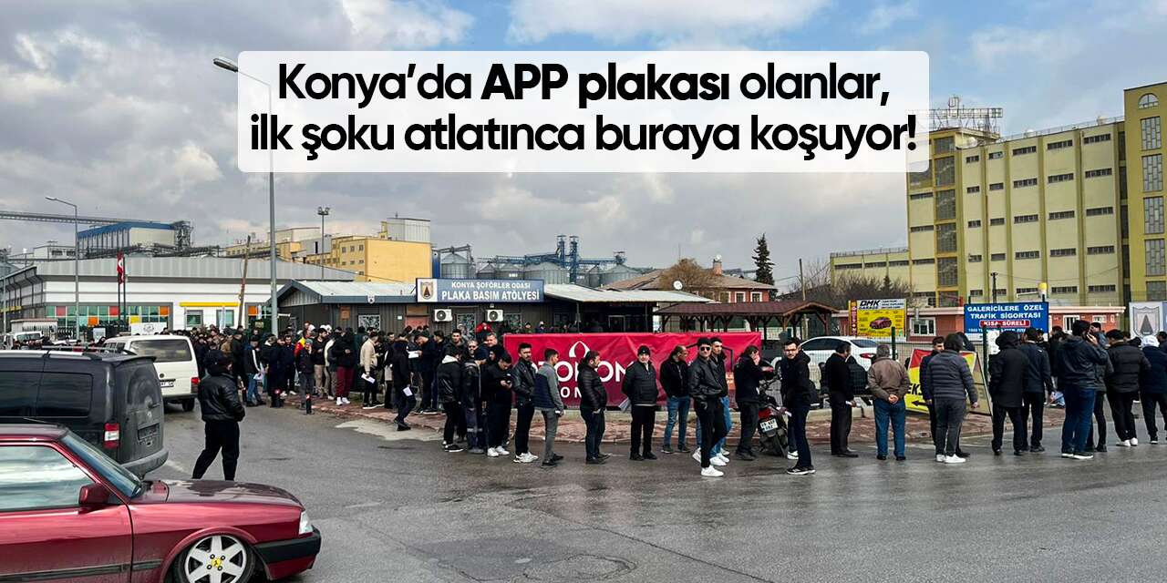 Konya’da APP plakası olanlar, ilk şoku atlatınca buraya koşuyor
