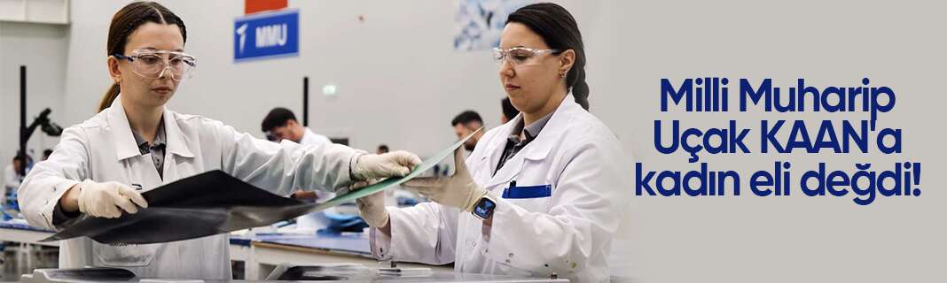 Milli Muharip Uçak KAAN'a kadın eli değdi