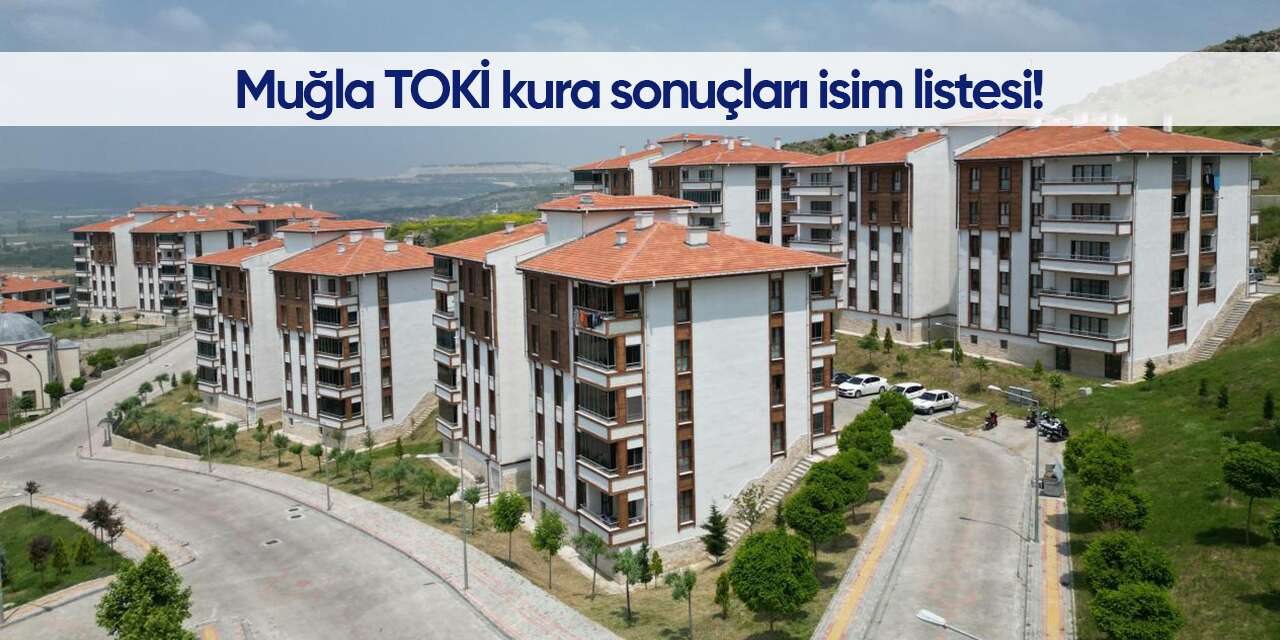 Muğla TOKİ kura sonuçları 2026! İsim listesi sorgulama ekranı