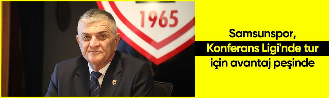 Samsunspor, Konferans Ligi'nde tur için avantaj peşinde
