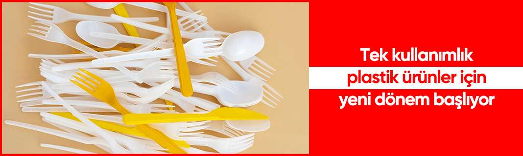 Tek kullanımlık plastik ürünler için yeni dönem başlıyor