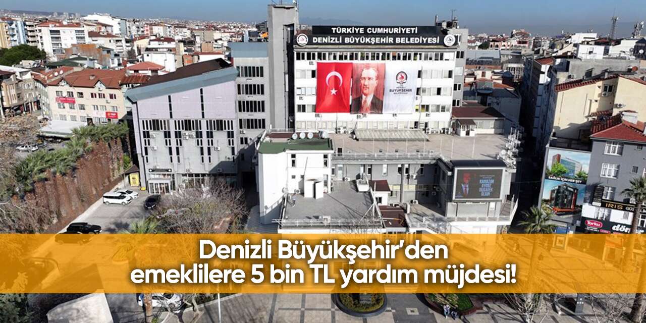 Denizli Büyükşehir Belediyesi 5 bin TL emekli yardımı başvurusu! TIKLA BAŞVUR