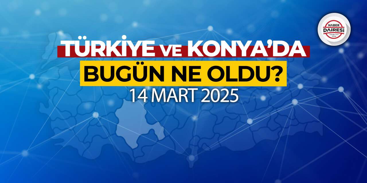 Konya ve Türkiye gündeminde bugün neler oldu? İşte öne çıkanlar