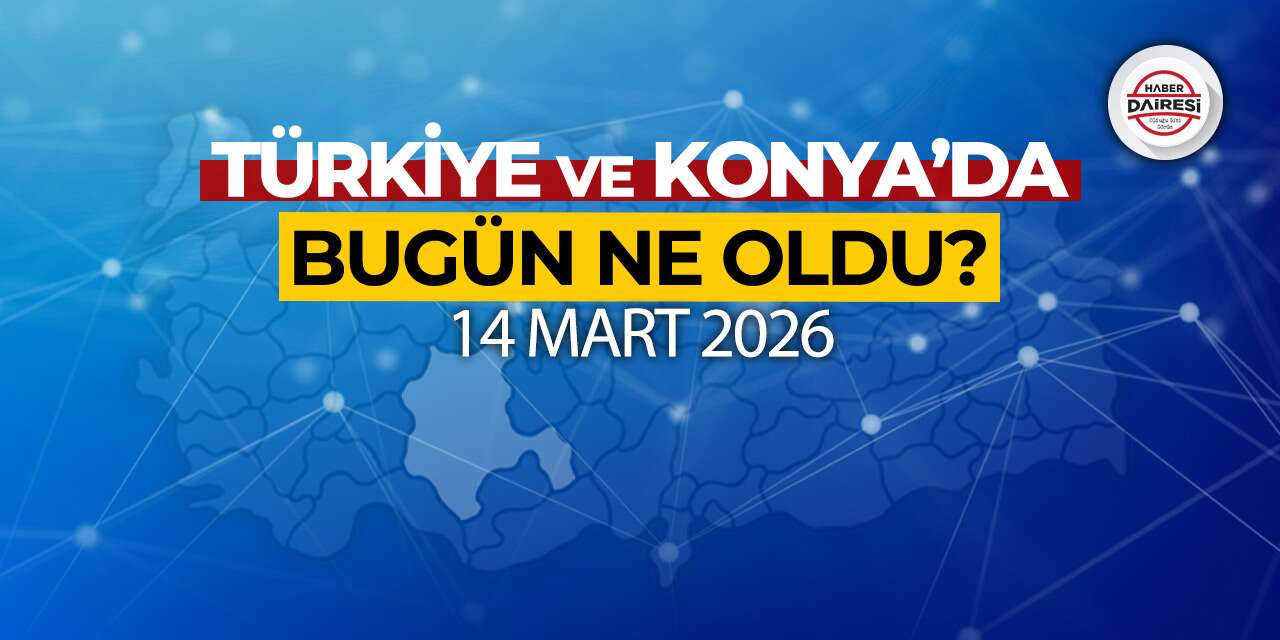 Konya ve Türkiye gündeminde bugün neler oldu? İşte öne çıkanlar