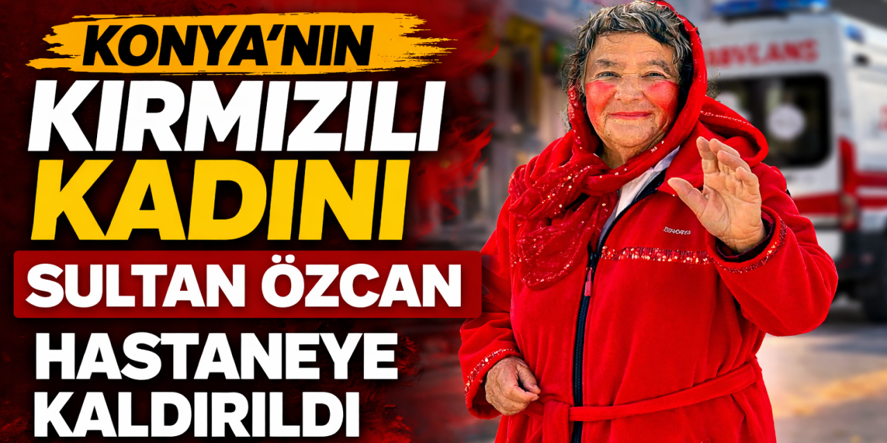 Konya’nın Kırmızılı Kadını Sultan Özcan korkuttu