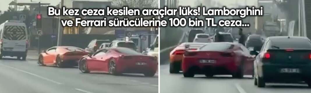 Bu kez ceza kesilen araçlar lüks! Lamborghini ve Ferrari sürücülerine 100 bin TL ceza