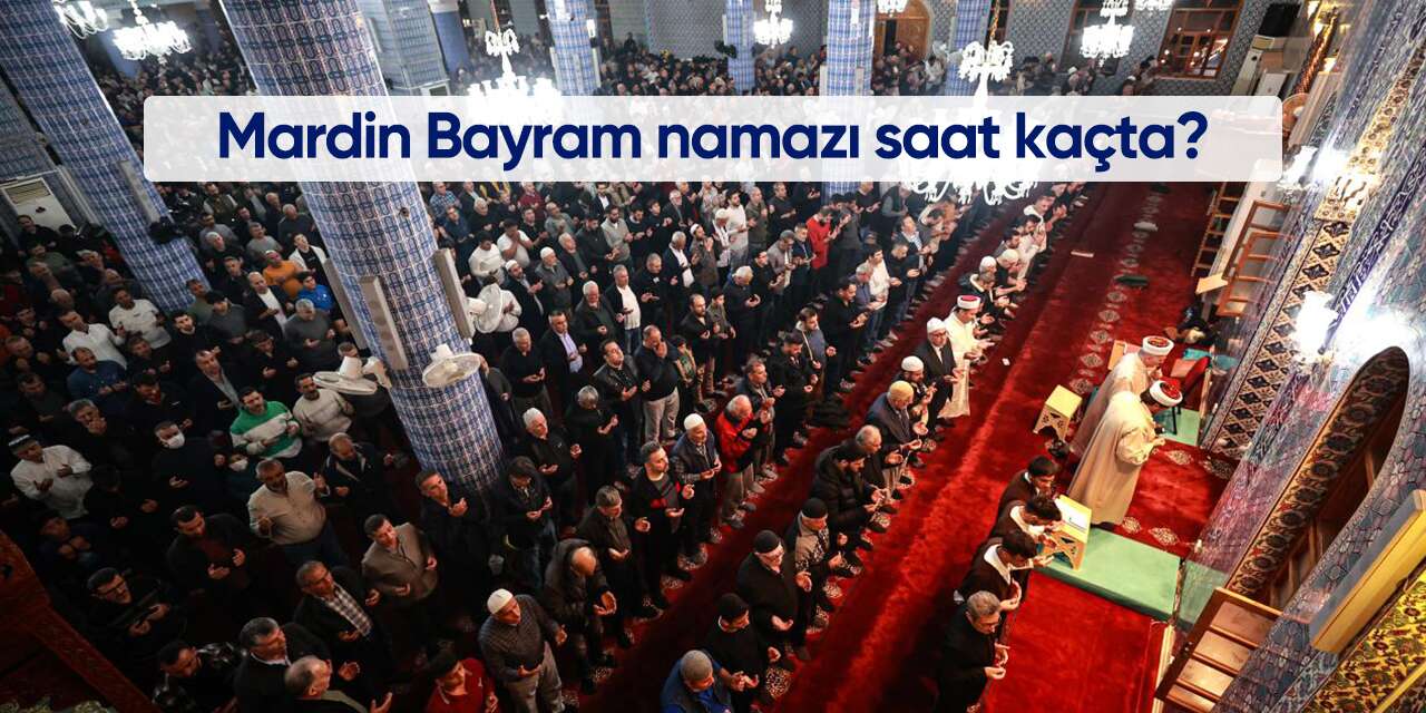 Mardin Ramazan Bayramı namazı saat kaçta? Diyanet açıkladı