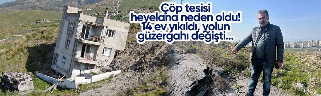 Çöp tesisi heyelana neden oldu! 14 ev yıkıldı, yolun güzergahı değişti