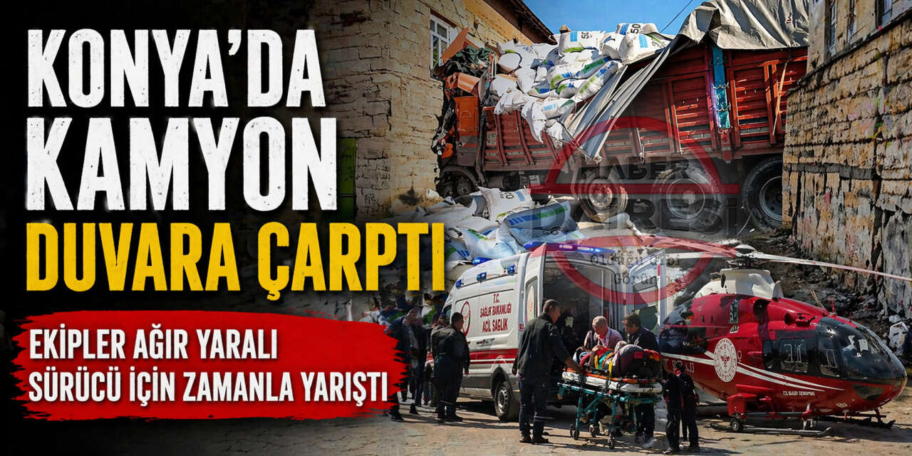 Konya’da kamyon evin duvarına çarptı! Ekipler sürücü Kamil Ayvaz için zamanla yarıştı