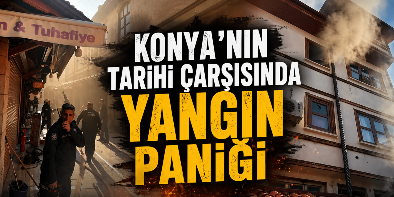 Konya’da tarihi çarşıda korkutan yangın! Bedesten’de panik anları