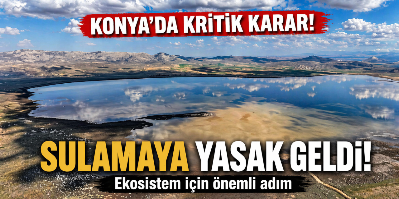 Konya’da Çavuşçu Gölü için kritik müdahale kararı: Sulama yasak!