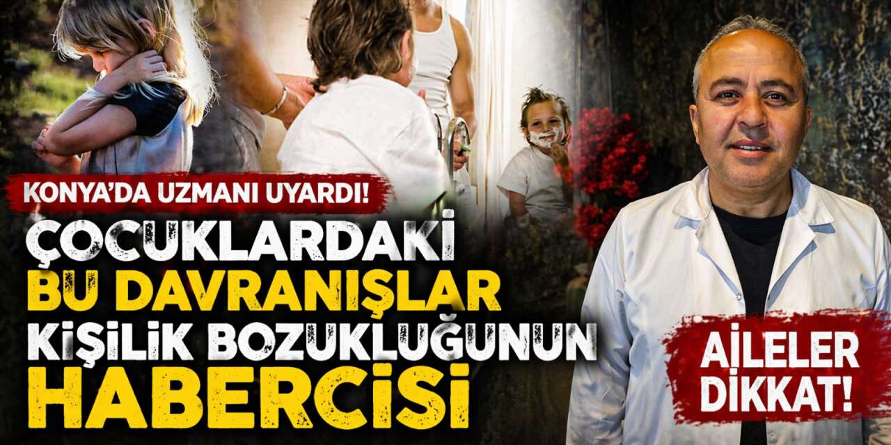Konya’da uzmanı uyardı! Çocuklardaki bu davranışlar kişilik bozukluğunun habercisi