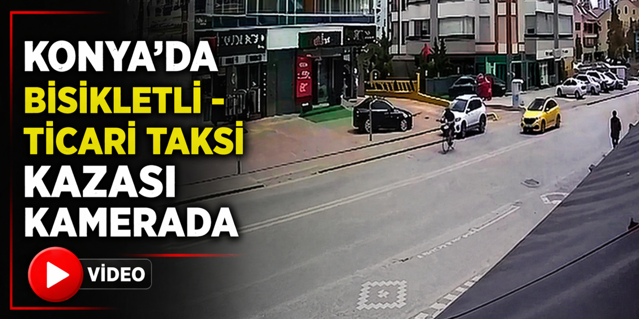 Konya’da saniyelik hata kazayla sonuçlandı! Bisikletliye taksi çarptı