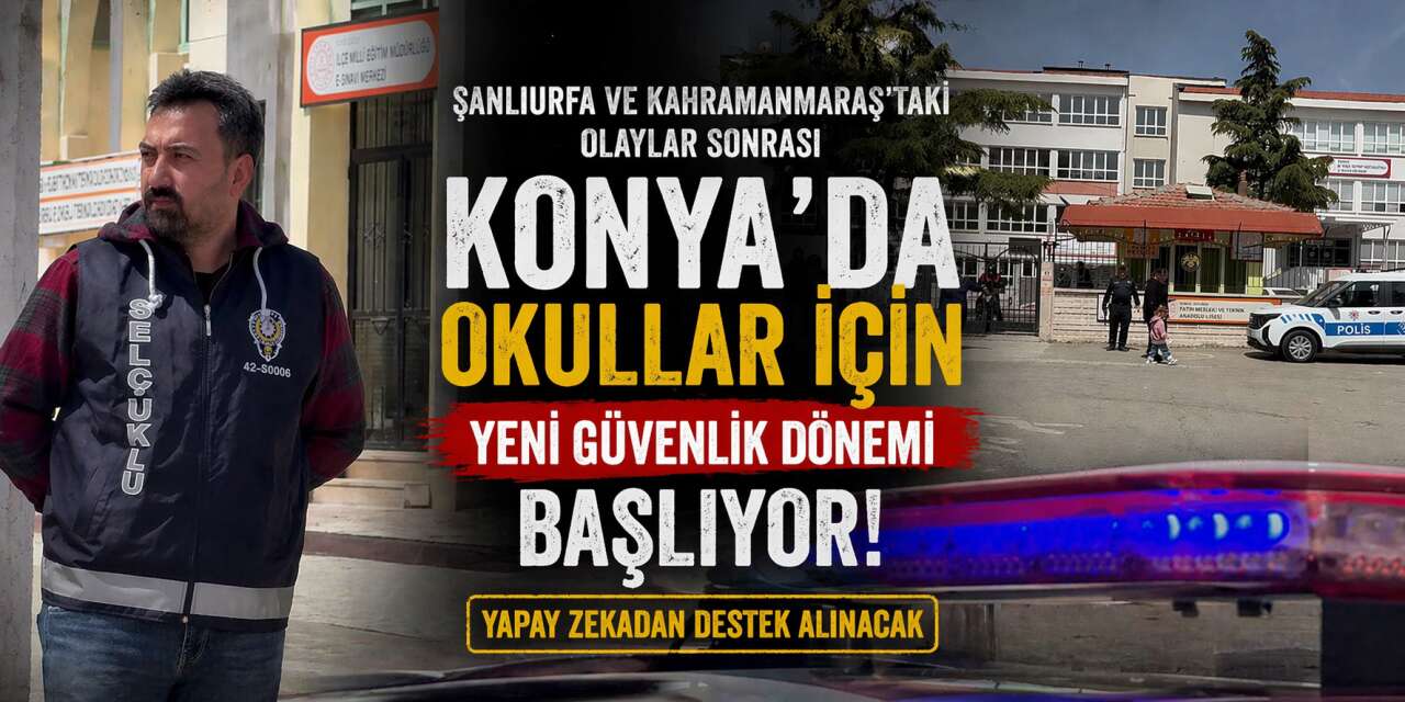 Konya’da okul çevresi, giriş çıkış ve risk haritaları yeniden düzenlenecek