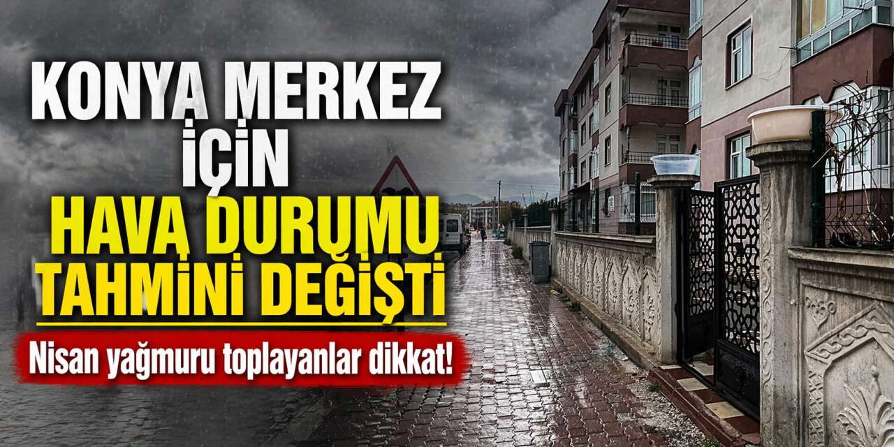 Konya’nın hafta sonu hava tahmini değişti! İlçeler bayram yapıyor