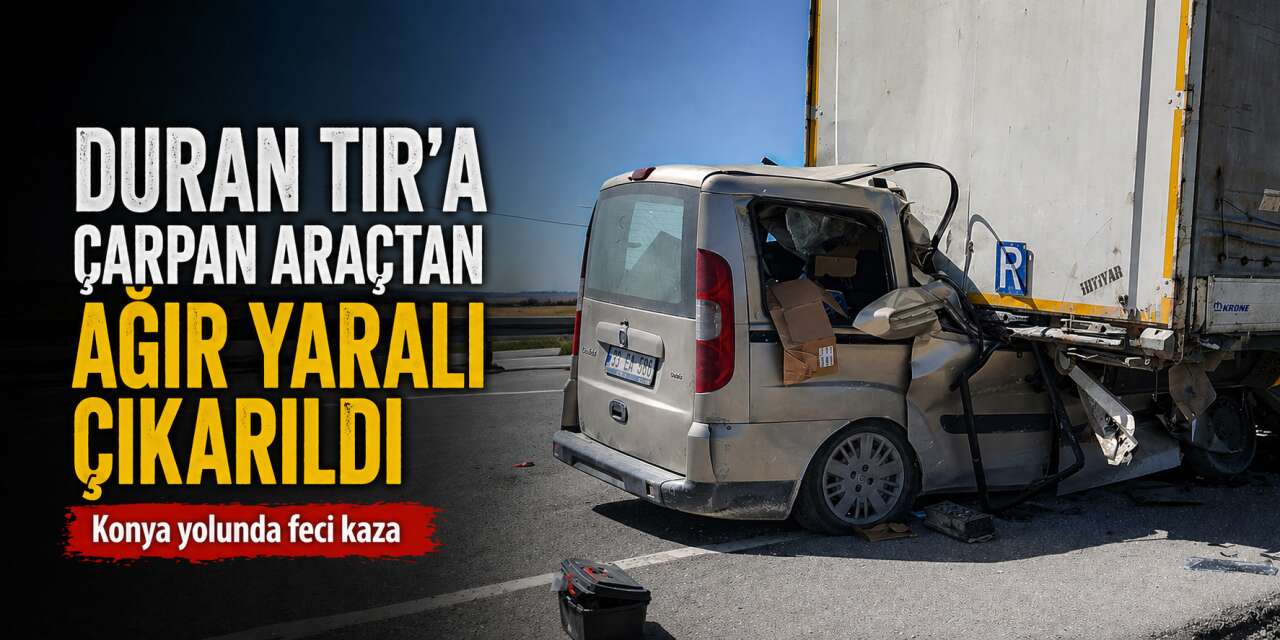 Konya yolunda araç TIR dorsesine ok gibi saplandı! 21 yaşındaki sürücü ağır yaralı