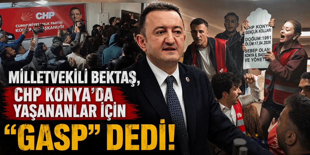Bugün parti binasında yaşananlar CHP Konya Milletvekili Bektaş’ın da tepkisini çekti