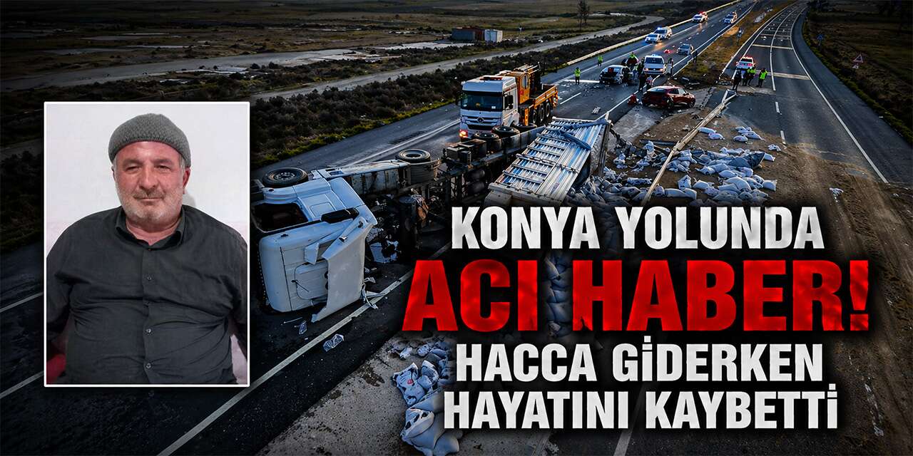 Konya yolundaki kazadan acı haber! Hacca giderken hayatını kaybetti