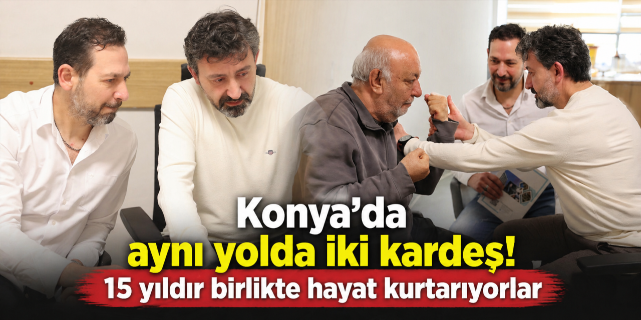Konya’da aynı yolda iki kardeş! 15 yıldır birlikte hayat kurtarıyorlar