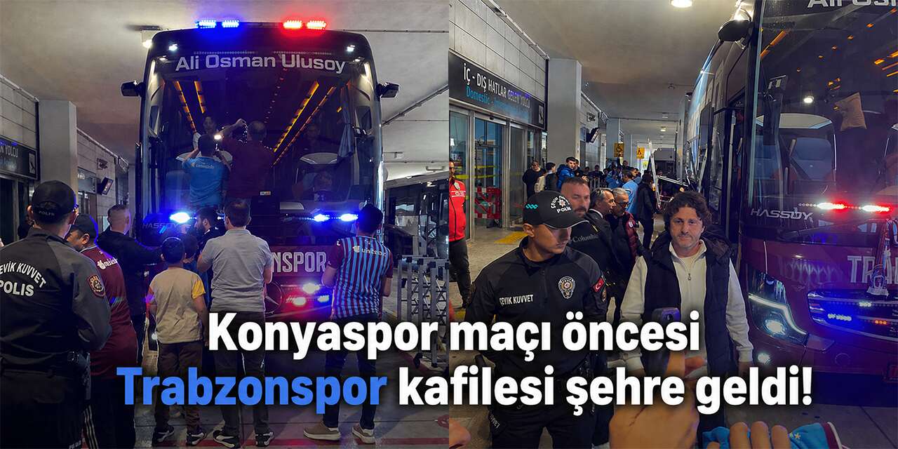 Konyaspor maçı öncesi Trabzonspor kafilesi şehre geldi