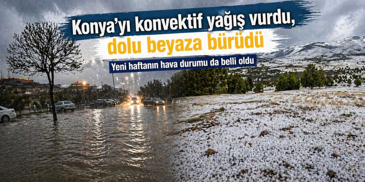 Konya’da Nisan sonunda dolu sürprizi! Yağış vurdu, araçlar yolda kaldı