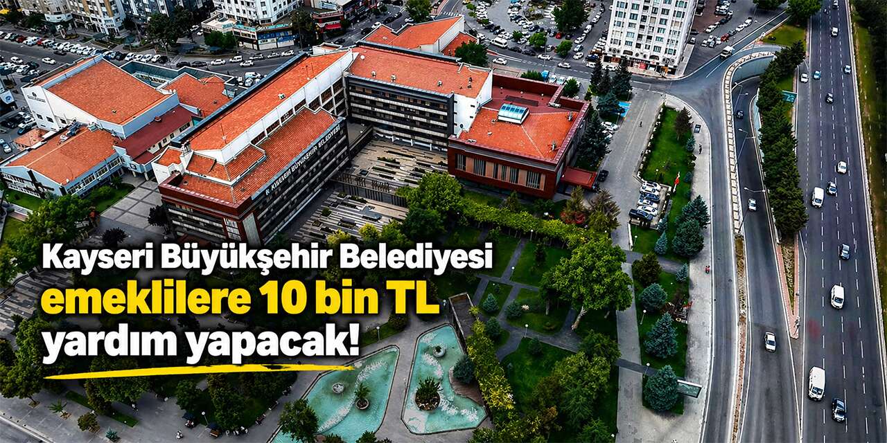 Kayseri Büyükşehir 10 bin TL emekli yardımı 2026! TIKLA BAŞVUR
