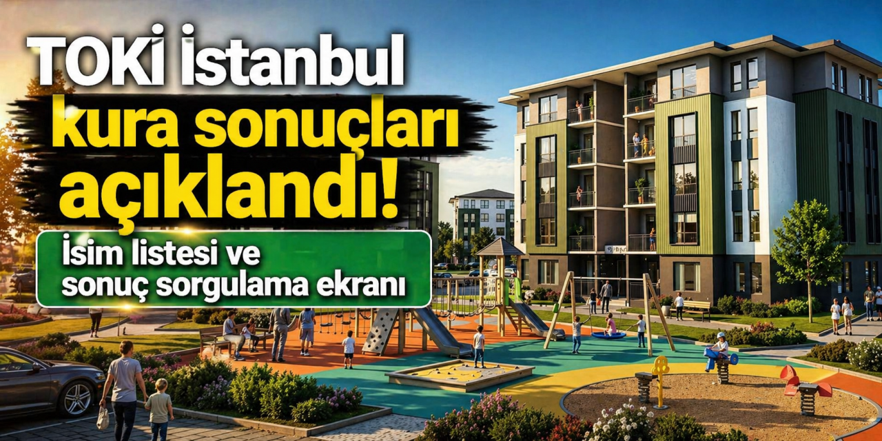 İstanbul TOKİ kura sonuçları 2026 isim listesi! TIKLA SORGULA