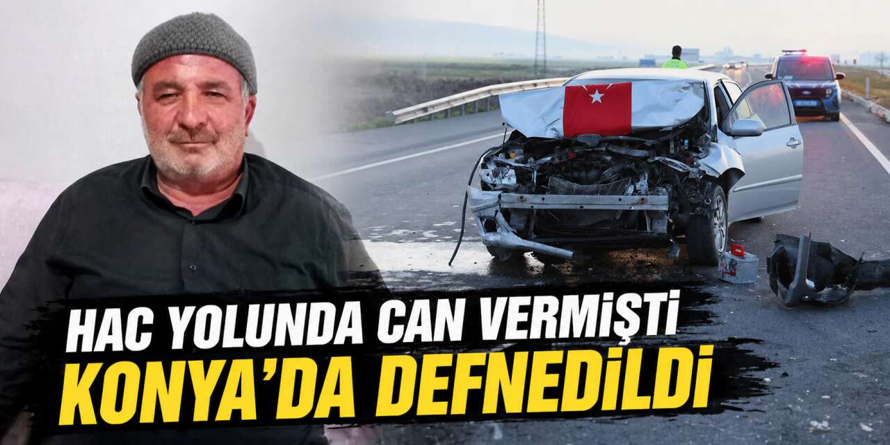 Konya, hac yolunda ölen Abdullah Tokdemir’e ağladı