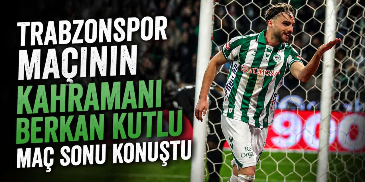 Konyaspor formasıyla yıldızlaşan Berkan Kutlu galibiyet sonrası konuştu