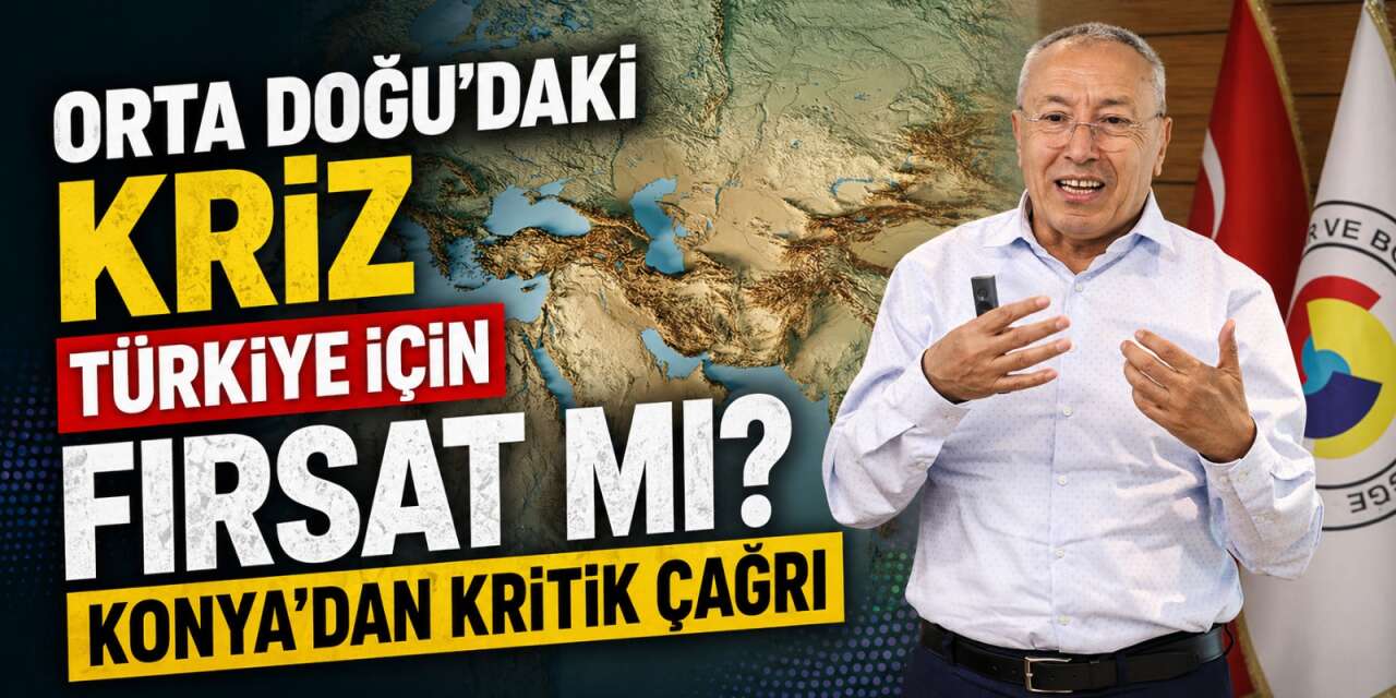 Orta Doğu’daki kriz Türkiye için fırsat mı? Konya’dan kritik çağrı
