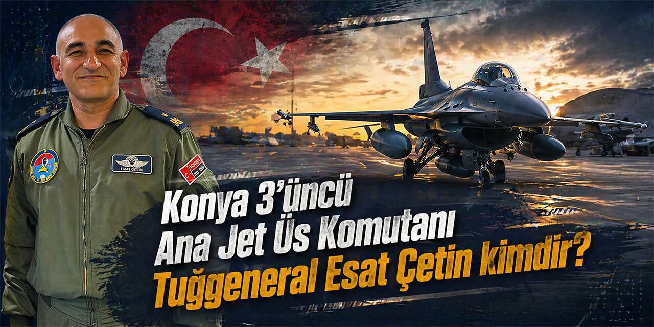 Konya 3’üncü Ana Jet Üs Komutanı Tuğgeneral Esat Çetin kimdir?
