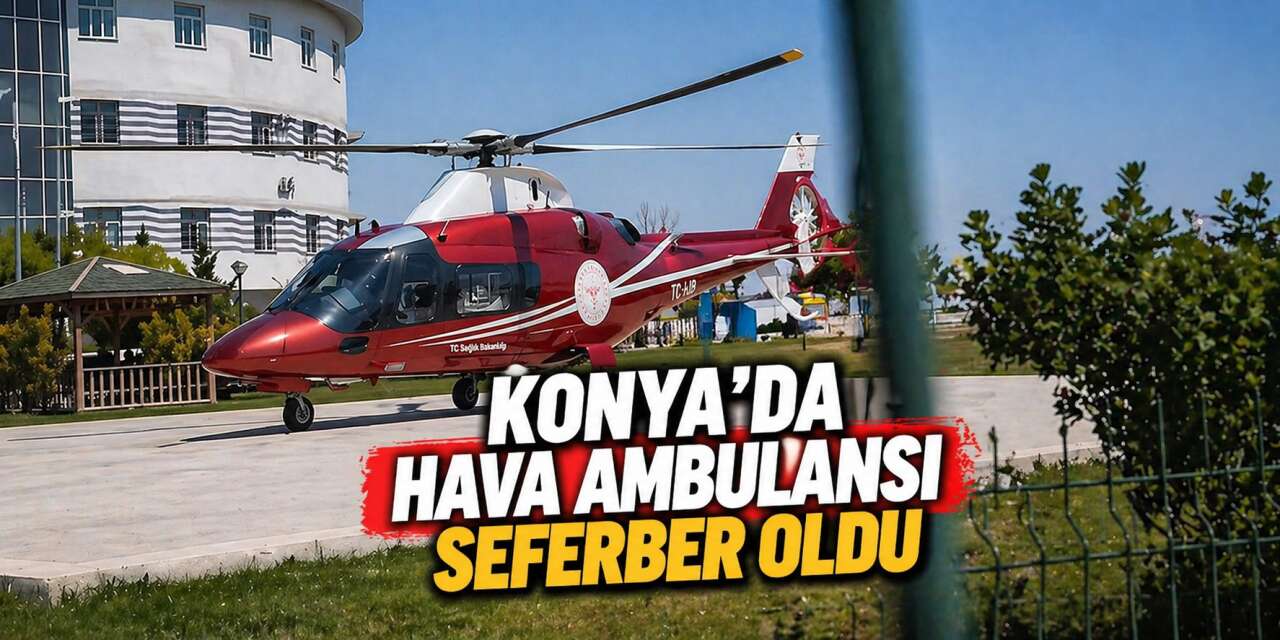 Konya’da minik beden için dakikalarla yarışıldı, hava ambulansı devreye girdi
