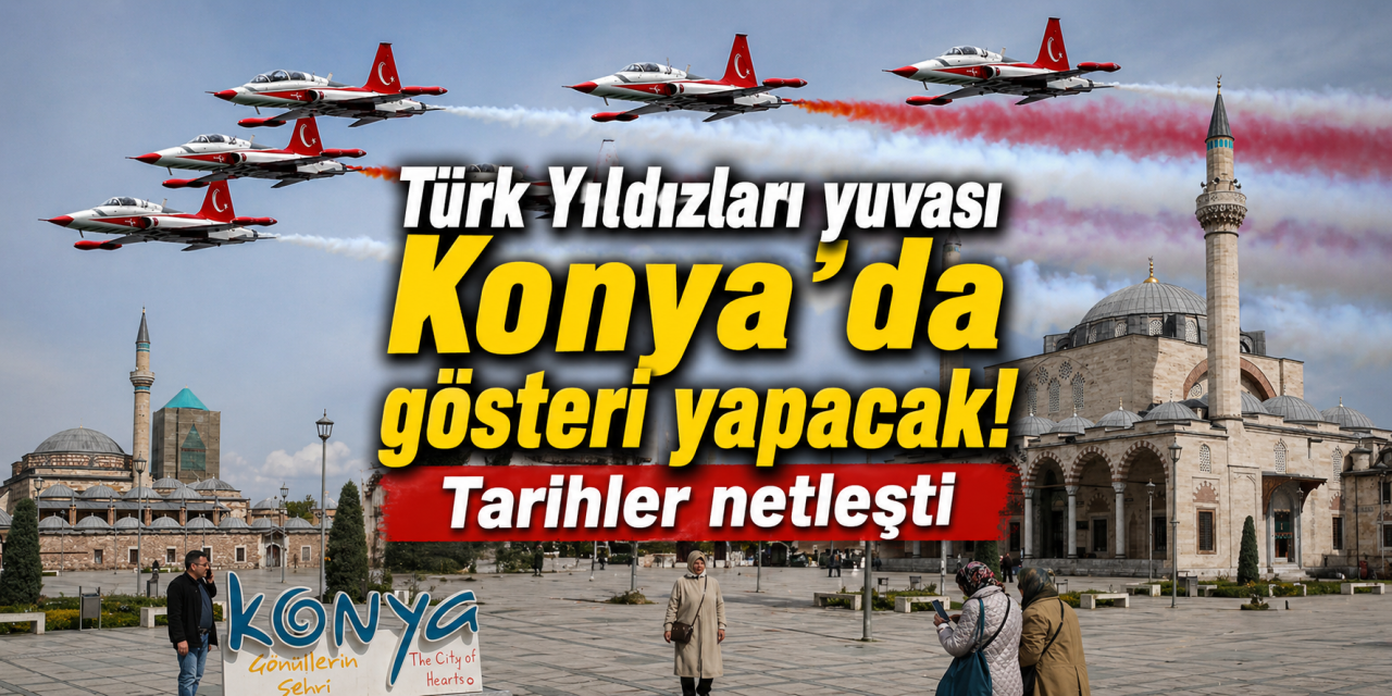 Türk Yıldızları yuvası Konya’da gösteri yapacak! Tarihler belli oldu