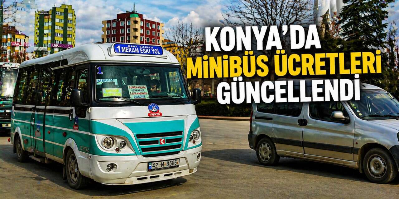 Konya’da minibüs ücretlerine zam geldi! İşte yeni tarife