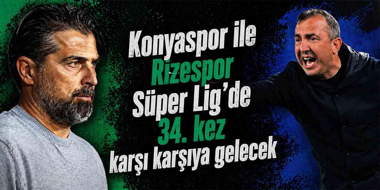 Konyaspor ile Rizespor 34. randevuda! Deplasmanda tablo farklı