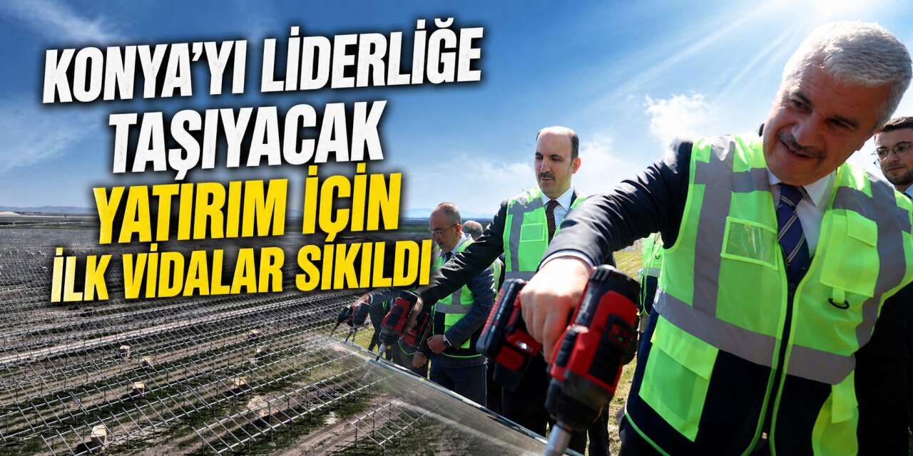 Konya’da 2,5 milyarlık dev GES yatırımı başladı