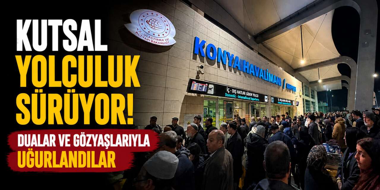 Konya’dan hac yolculuğu sürüyor! Gözyaşlarıyla uğurlandılar